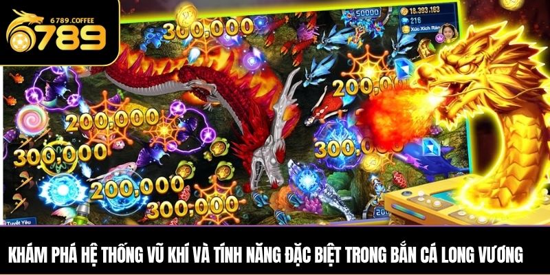 Khám phá hệ thống vũ khí và tính năng đặc biệt trong bắn cá Long Vương
