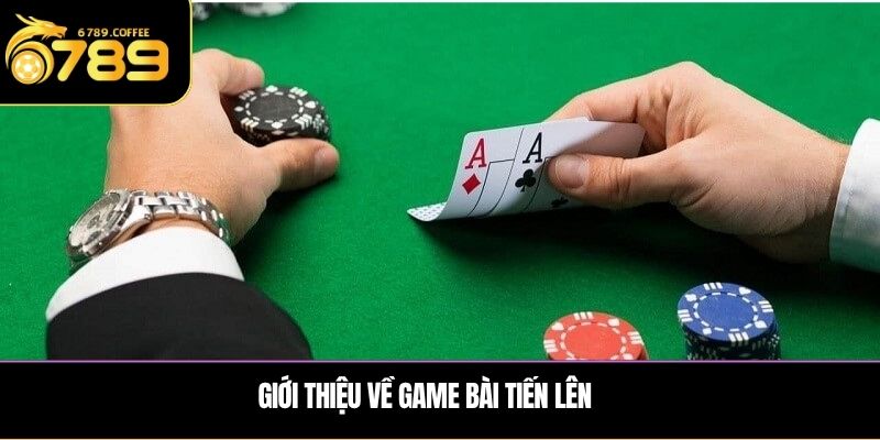 Giới thiệu về game bài tiến lên