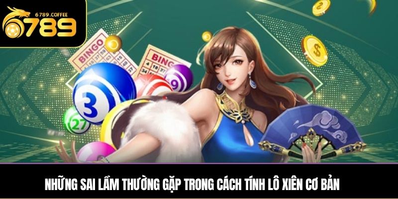 Những sai lầm thường gặp trong cách tính lô xiên cơ bản
