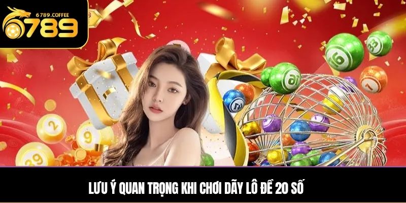 Lưu ý quan trọng khi chơi dãy lô đề 20 số