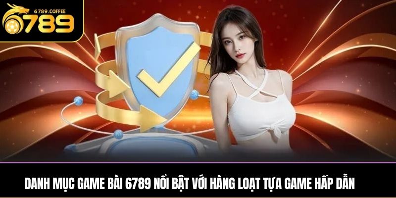Danh mục game bài Ga6789 nổi bật với hàng loạt tựa game hấp dẫn