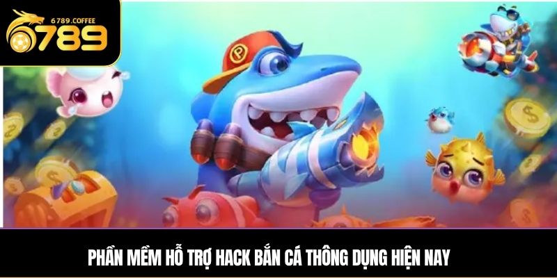 Phần mềm hỗ trợ hack bắn cá thông dụng hiện nay