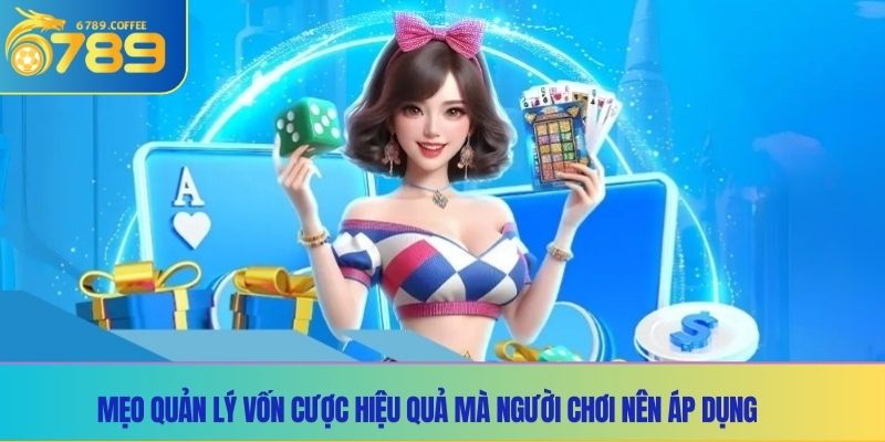 Mẹo quản lý vốn cược hiệu quả mà người chơi nên áp dụng