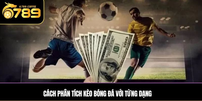Cách phân tích kèo bóng đá với từng dạng