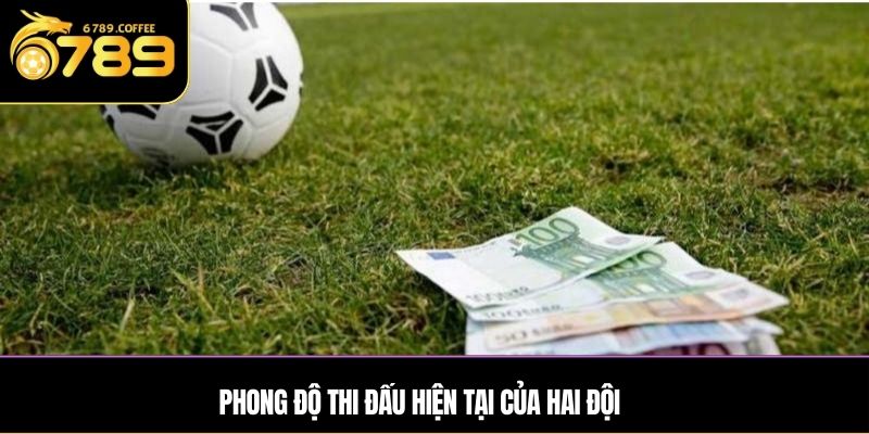 Phong độ thi đấu hiện tại của hai đội