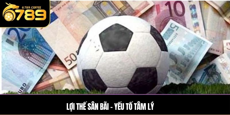 Lợi thế sân bãi – yếu tố tâm lý