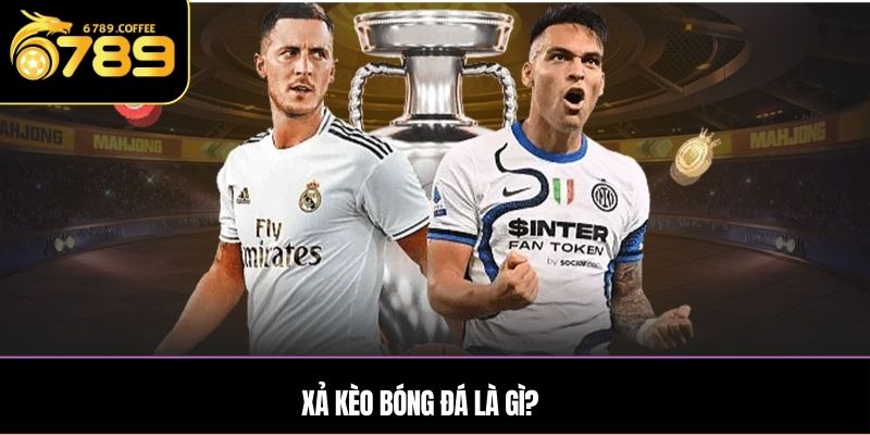Xả kèo bóng đá là gì?