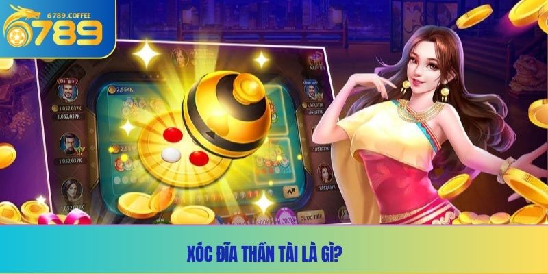 Xóc Đĩa Thần Tài là gì