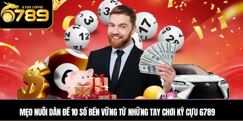 Mẹo nuôi dàn đề 10 số bền vững từ những tay chơi kỳ cựu Ga6789