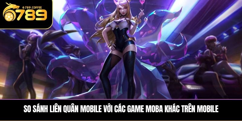 So sánh Liên Quân Mobile với các game MOBA khác trên mobile